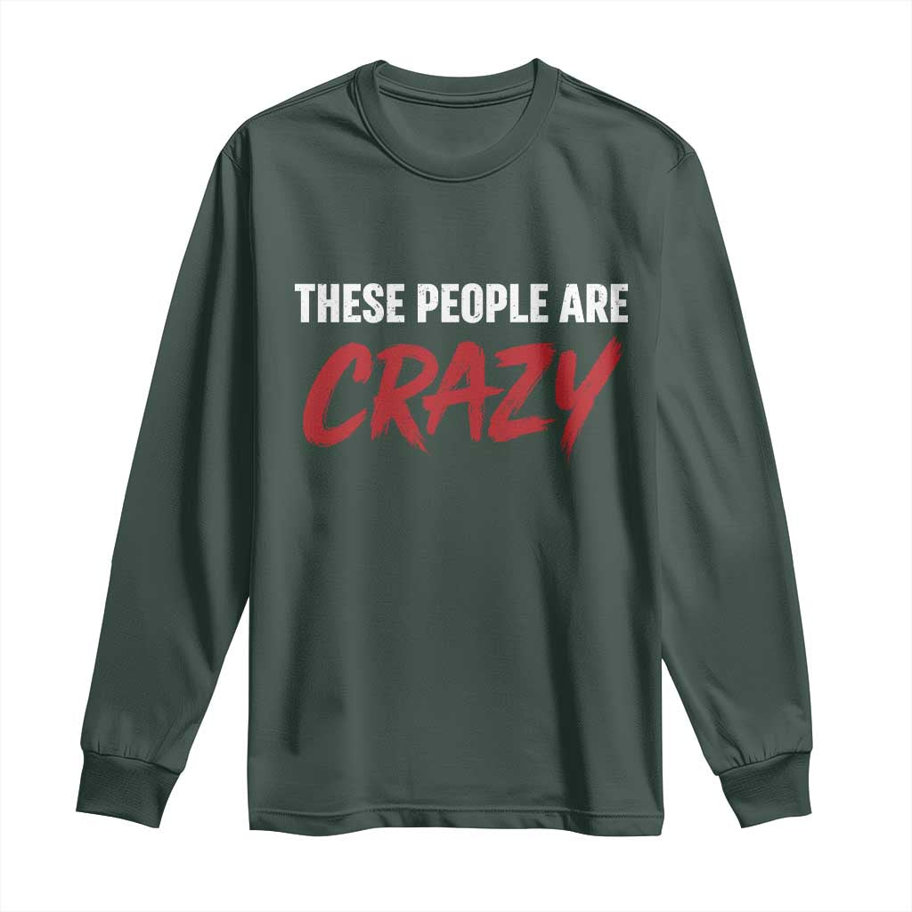 These People Are Crazy Long Sleeve Shirt Political Satire TS11 Dark Forest Green Print Your Wear