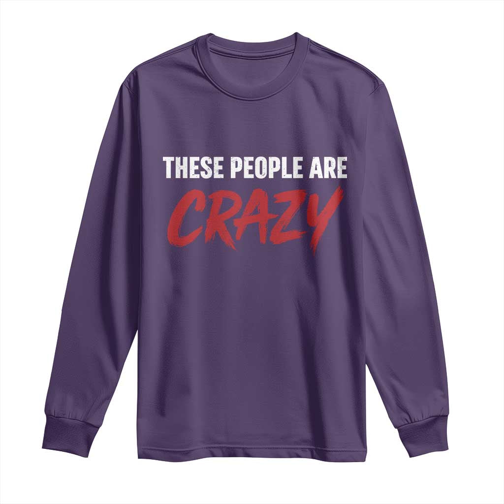 These People Are Crazy Long Sleeve Shirt Political Satire TS11 Purple Print Your Wear