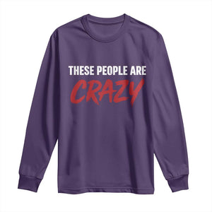 These People Are Crazy Long Sleeve Shirt Political Satire TS11 Purple Print Your Wear