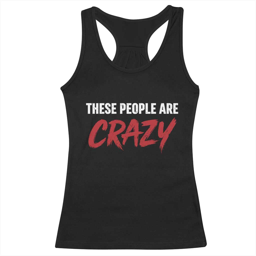 These People Are Crazy Racerback Tank Top Political Satire TS11 Black Print Your Wear