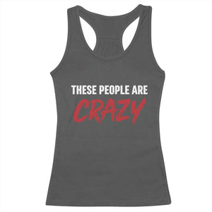 These People Are Crazy Racerback Tank Top Political Satire TS11 Dark Heather Print Your Wear