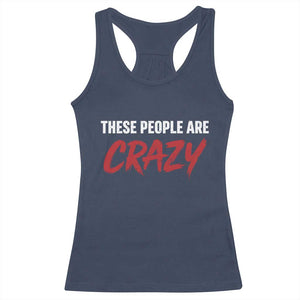 These People Are Crazy Racerback Tank Top Political Satire TS11 Navy Print Your Wear