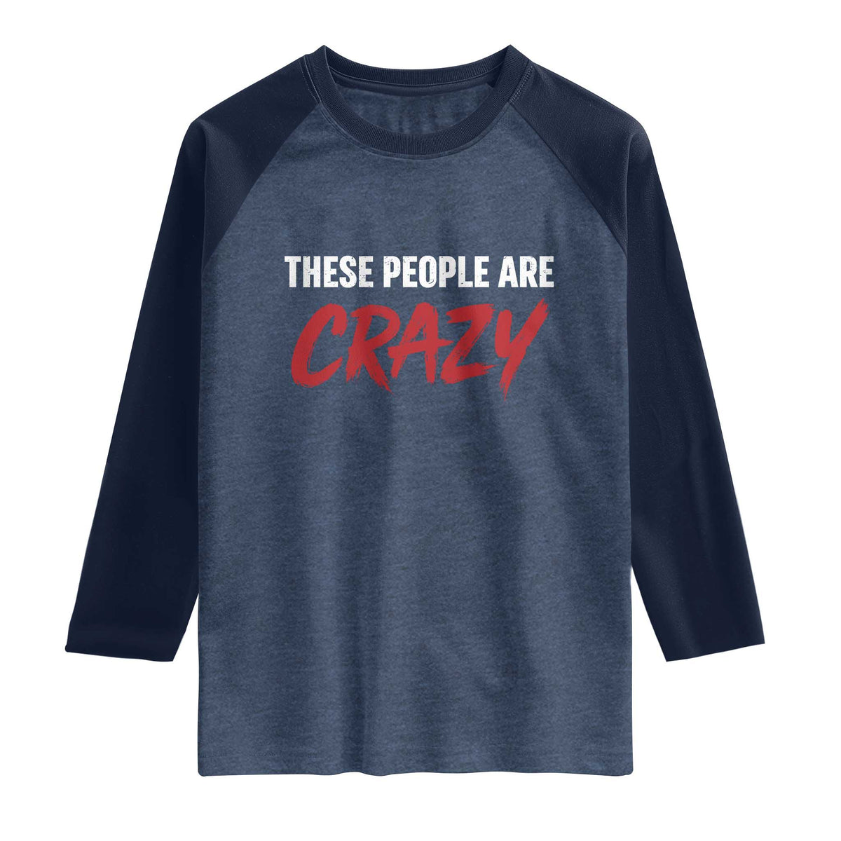These People Are Crazy Raglan Shirt Political Satire TS11 Heather Denim Navy Print Your Wear