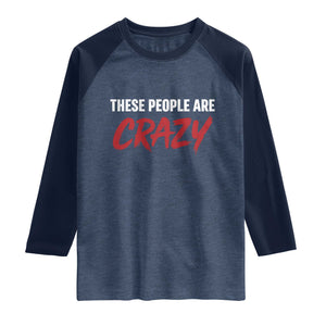 These People Are Crazy Raglan Shirt Political Satire TS11 Heather Denim Navy Print Your Wear
