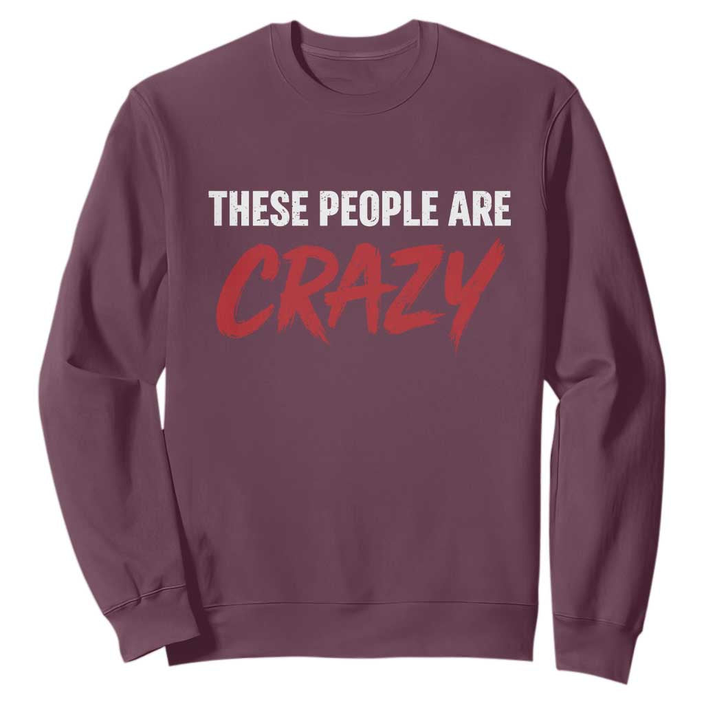 These People Are Crazy Sweatshirt Political Satire TS11 Maroon Print Your Wear
