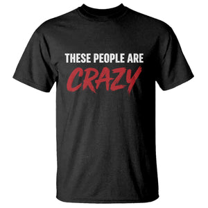 These People Are Crazy T Shirt Political Satire TS11 Black Print Your Wear