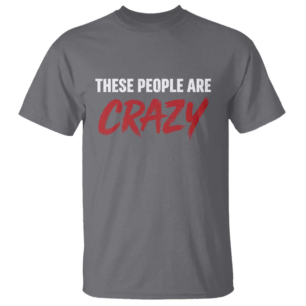 These People Are Crazy T Shirt Political Satire TS11 Charcoal Print Your Wear