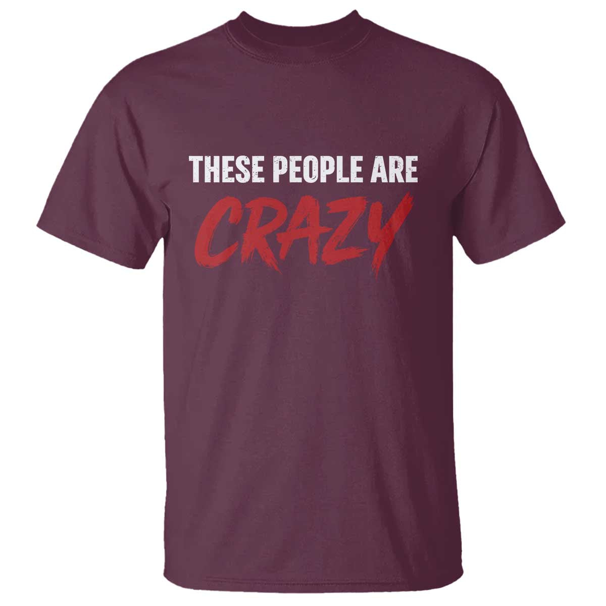 These People Are Crazy T Shirt Political Satire TS11 Maroon Print Your Wear
