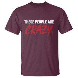 These People Are Crazy T Shirt Political Satire TS11 Maroon Print Your Wear