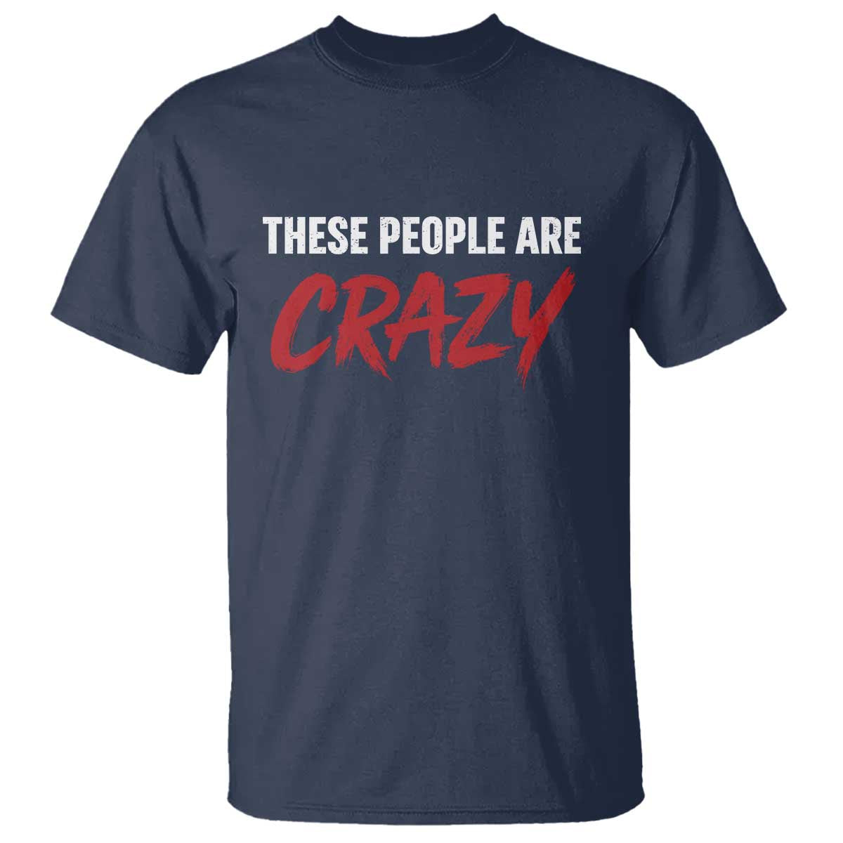 These People Are Crazy T Shirt Political Satire TS11 Navy Print Your Wear