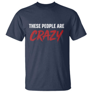 These People Are Crazy T Shirt Political Satire TS11 Navy Print Your Wear