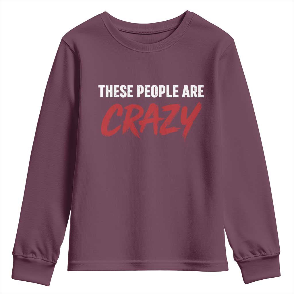 These People Are Crazy Youth Sweatshirt Political Satire TS11 Maroon Print Your Wear