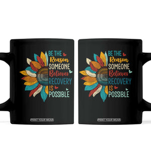 Sober Recover Coffee Mug Be The Reason Someone Believes Recovery Is Possible TS11 Black Print Your Wear