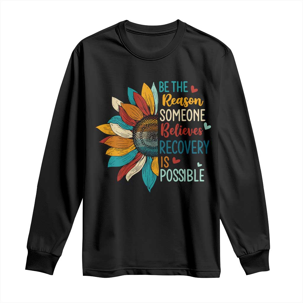 Sober Recover Long Sleeve Shirt Be The Reason Someone Believes Recovery Is Possible TS11 Black Print Your Wear