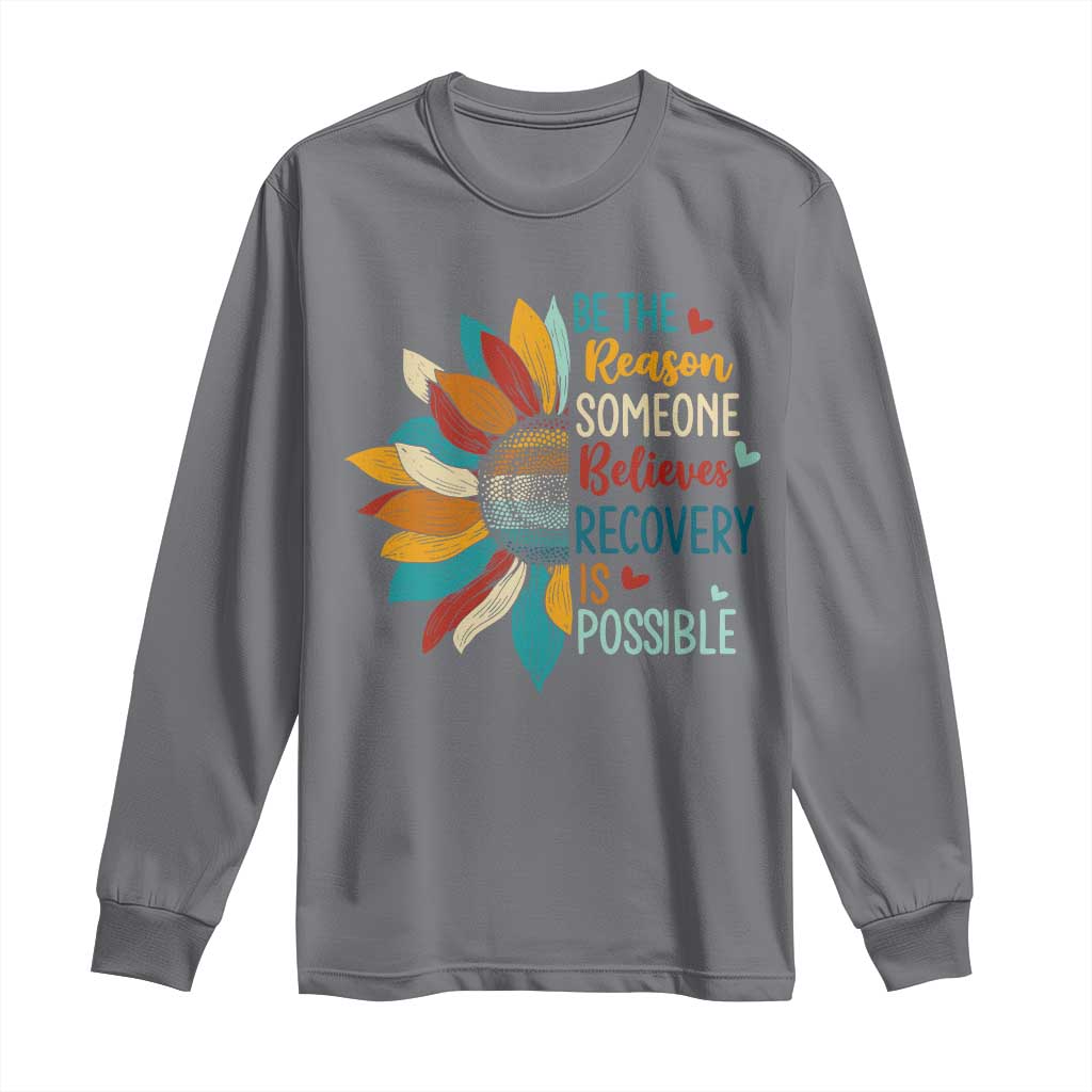 Sober Recover Long Sleeve Shirt Be The Reason Someone Believes Recovery Is Possible TS11 Charcoal Print Your Wear