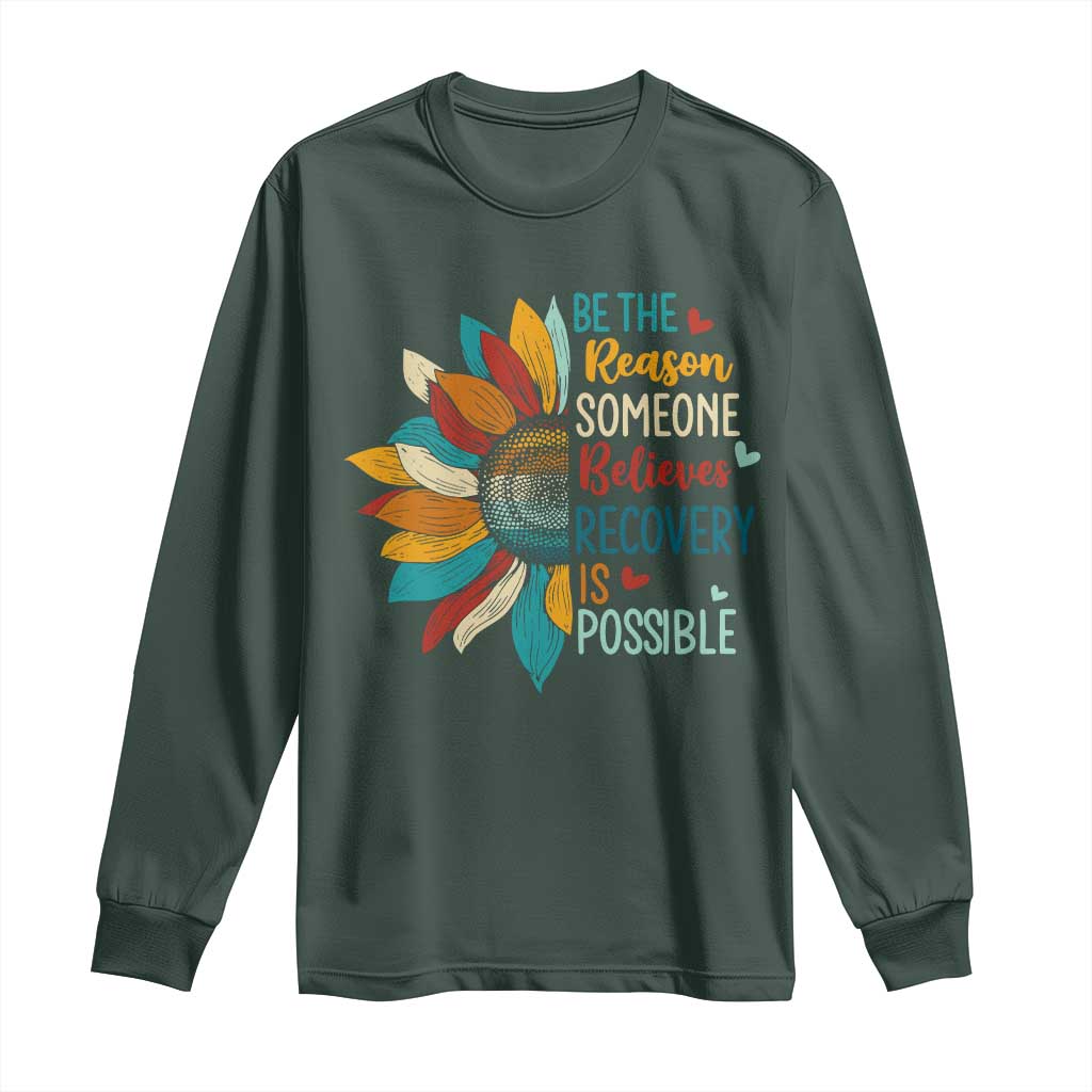 Sober Recover Long Sleeve Shirt Be The Reason Someone Believes Recovery Is Possible TS11 Dark Forest Green Print Your Wear