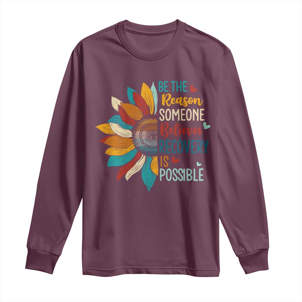 Sober Recover Long Sleeve Shirt Be The Reason Someone Believes Recovery Is Possible TS11 Maroon Print Your Wear