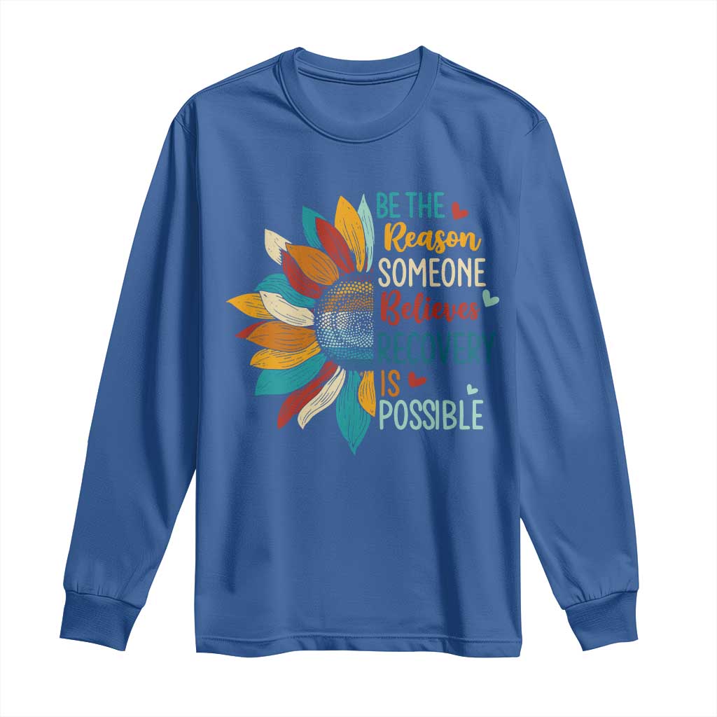 Sober Recover Long Sleeve Shirt Be The Reason Someone Believes Recovery Is Possible TS11 Royal Blue Print Your Wear