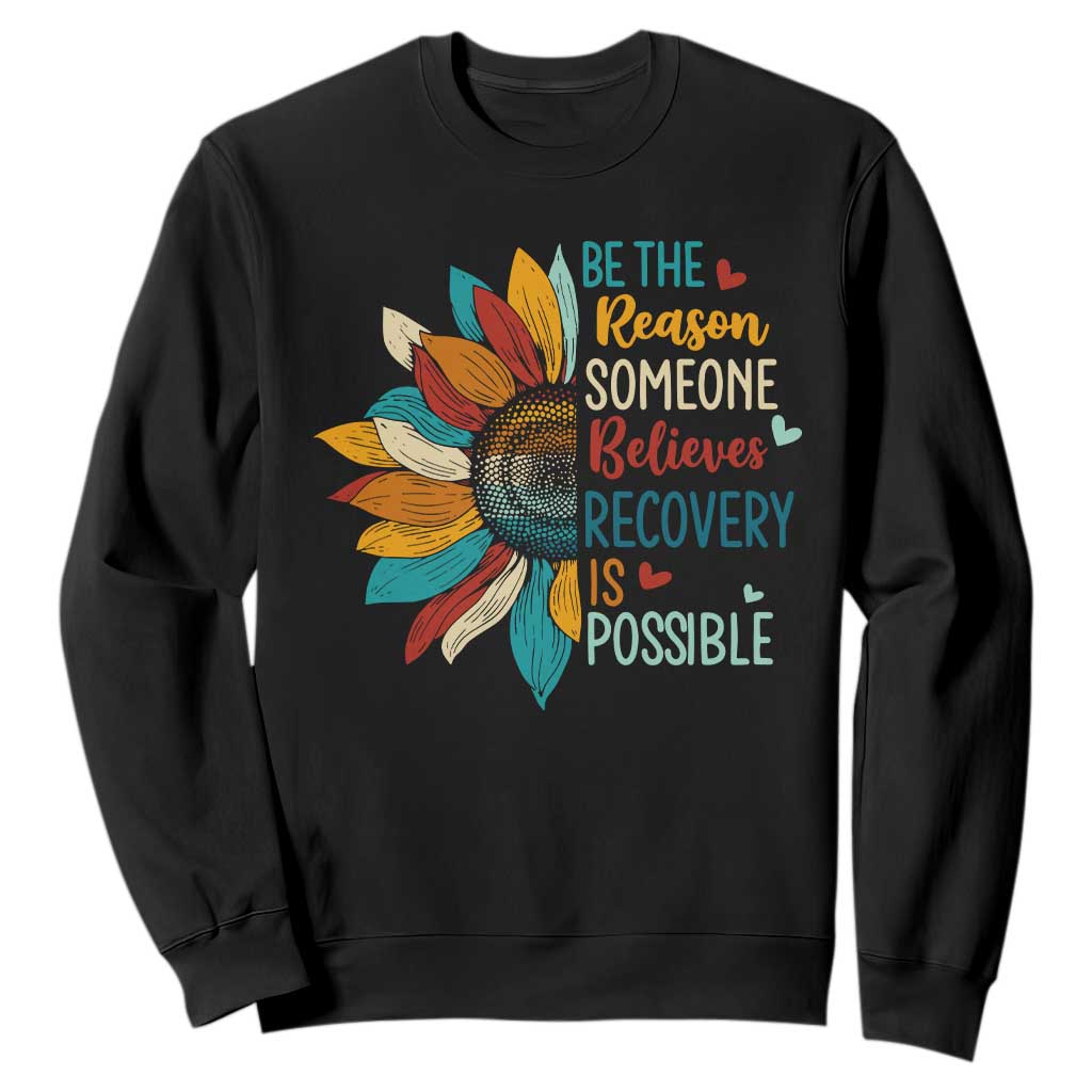 Sober Recover Sweatshirt Be The Reason Someone Believes Recovery Is Possible TS11 Black Print Your Wear