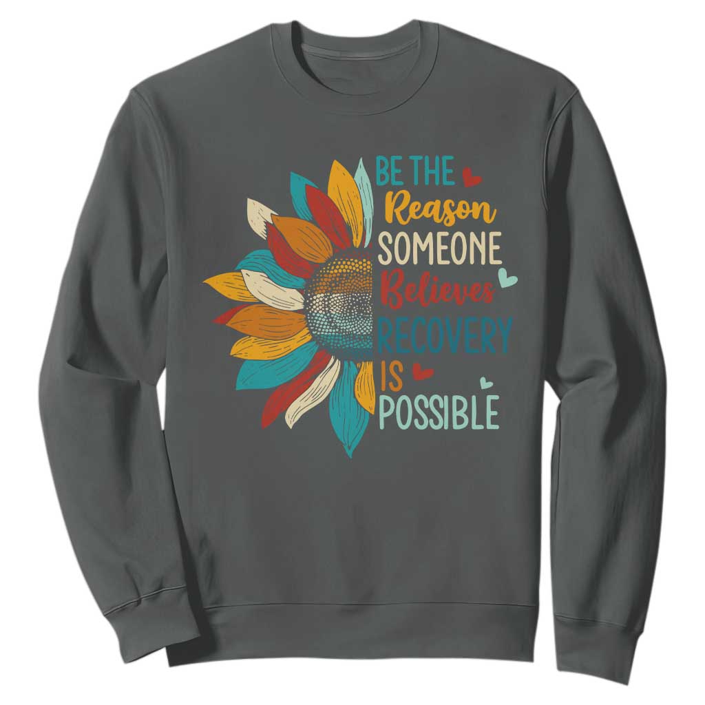 Sober Recover Sweatshirt Be The Reason Someone Believes Recovery Is Possible TS11 Dark Heather Print Your Wear