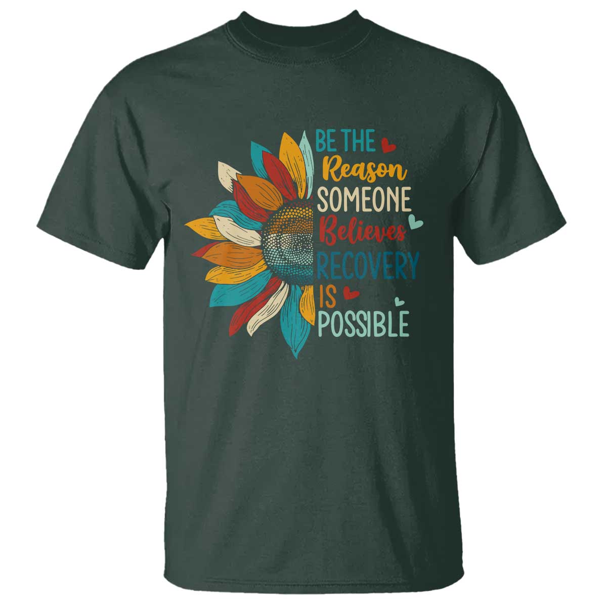 Sober Recover T Shirt Be The Reason Someone Believes Recovery Is Possible TS11 Dark Forest Green Print Your Wear