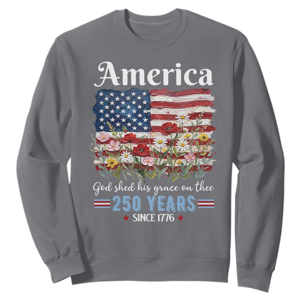 America God Shed His Grace On Thee 250 Years Since 1776 Sweatshirt TS11 Charcoal Print Your Wear