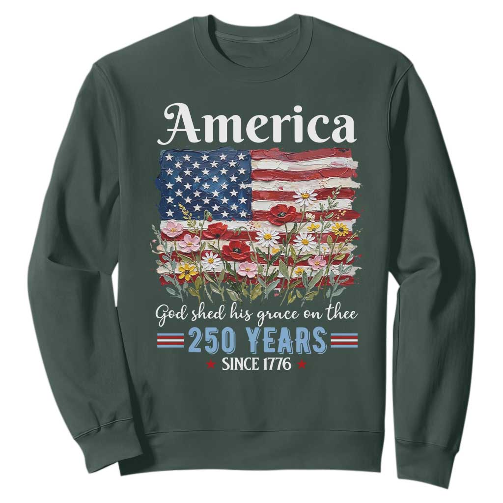 America God Shed His Grace On Thee 250 Years Since 1776 Sweatshirt TS11 Dark Forest Green Print Your Wear