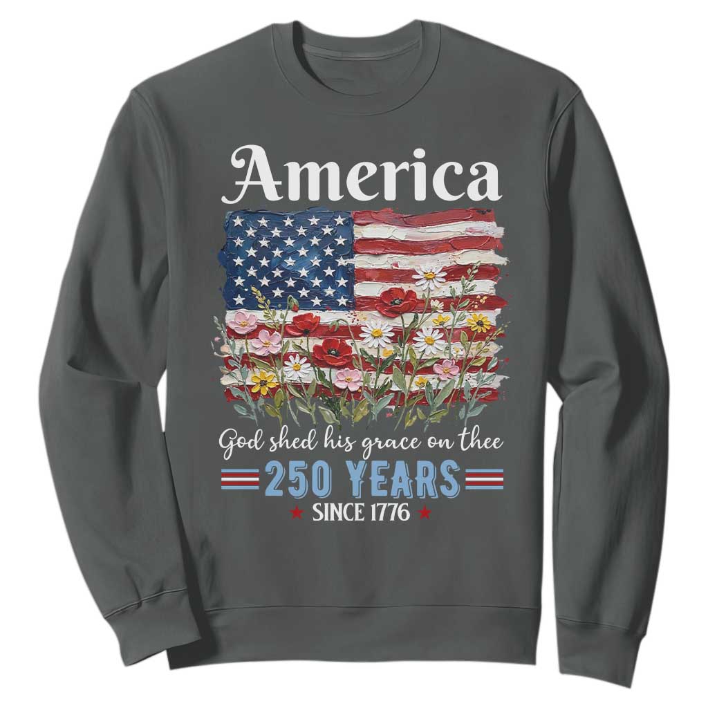 America God Shed His Grace On Thee 250 Years Since 1776 Sweatshirt TS11 Dark Heather Print Your Wear