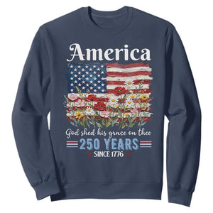 America God Shed His Grace On Thee 250 Years Since 1776 Sweatshirt TS11 Navy Print Your Wear