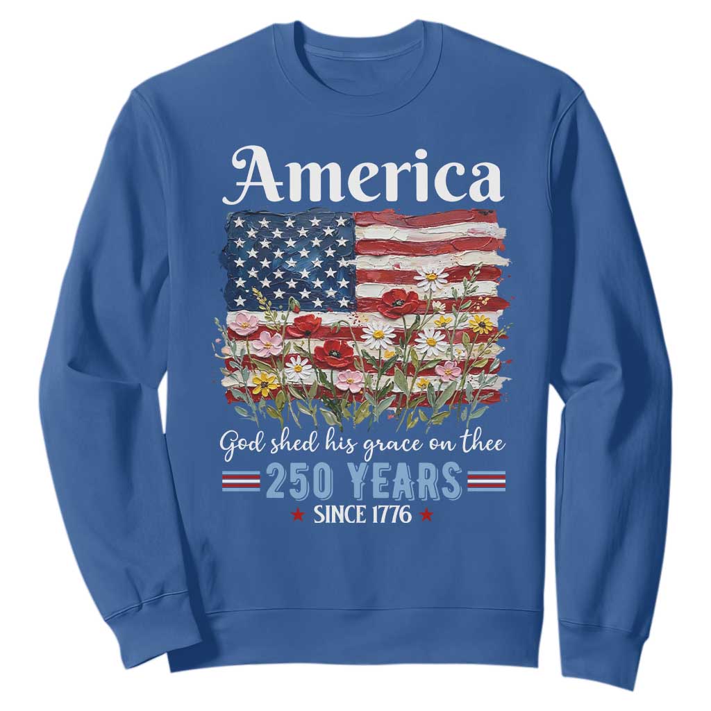 America God Shed His Grace On Thee 250 Years Since 1776 Sweatshirt TS11 Royal Blue Print Your Wear