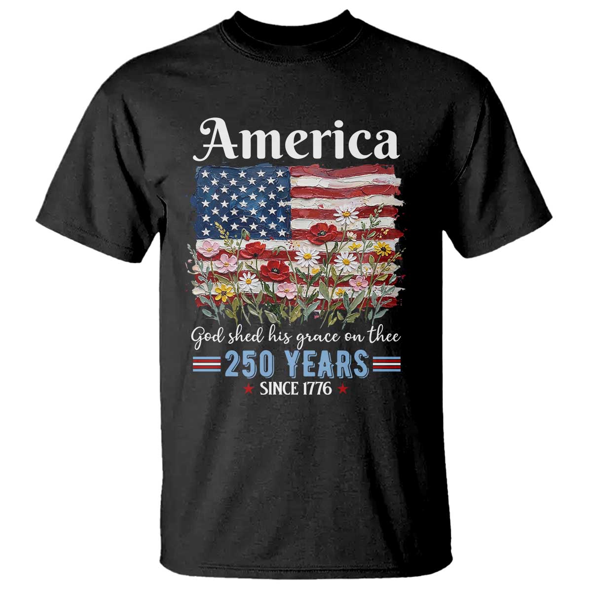 America God Shed His Grace On Thee 250 Years Since 1776 T Shirt TS11 Black Print Your Wear