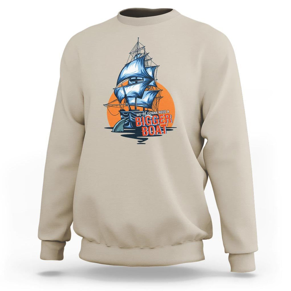 Funny Sailing Sweatshirt We're Gonna Need A Bigger Boat Vintage Boating TS11 Sand Print Your Wear