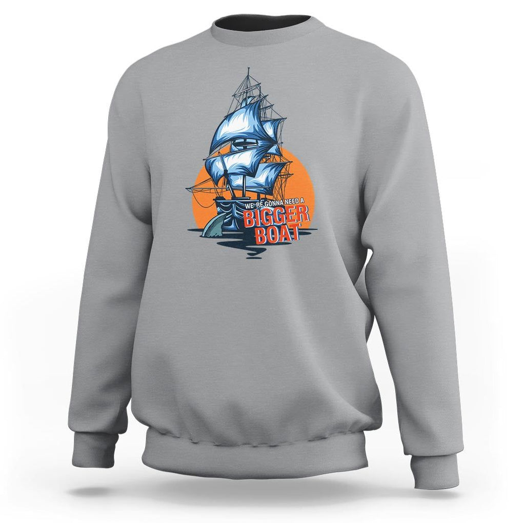 Funny Sailing Sweatshirt We're Gonna Need A Bigger Boat Vintage Boating TS11 Sport Gray Print Your Wear