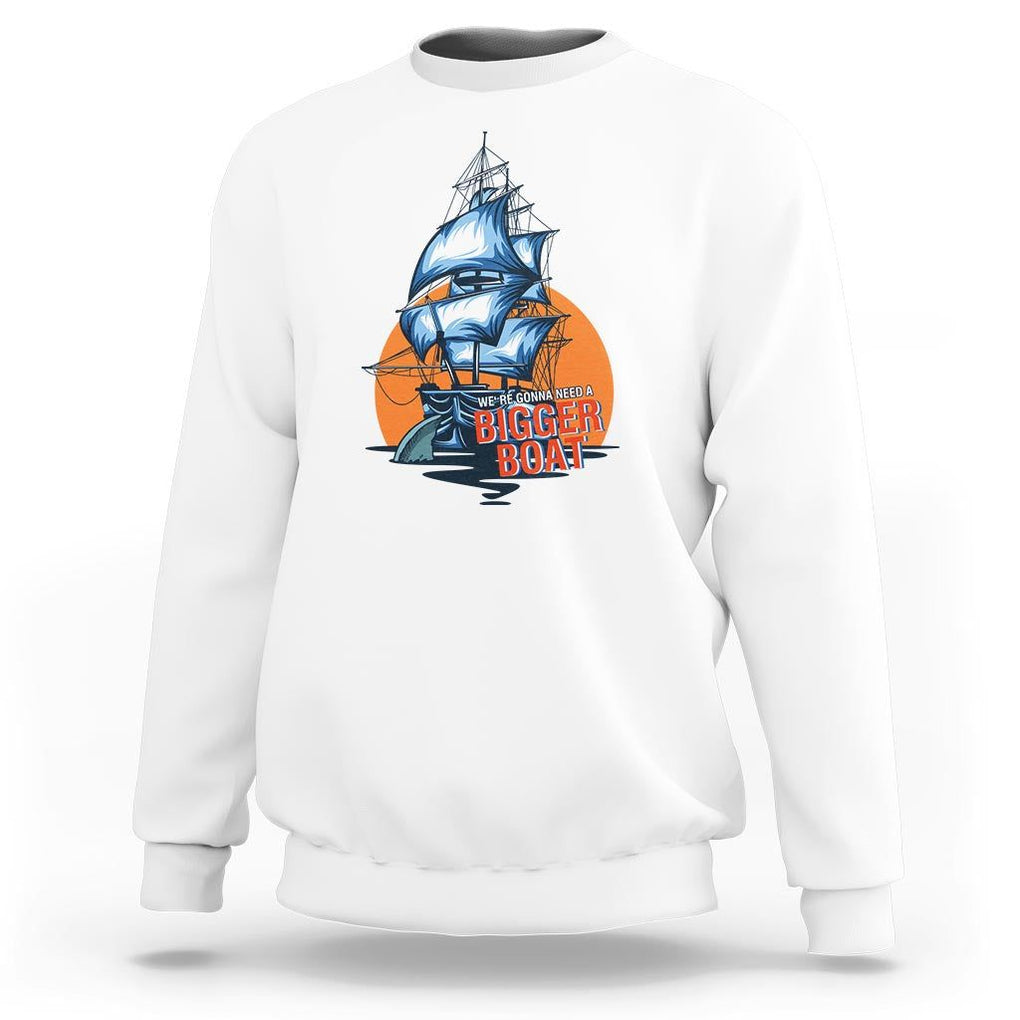 Funny Sailing Sweatshirt We're Gonna Need A Bigger Boat Vintage Boating TS11 White Print Your Wear