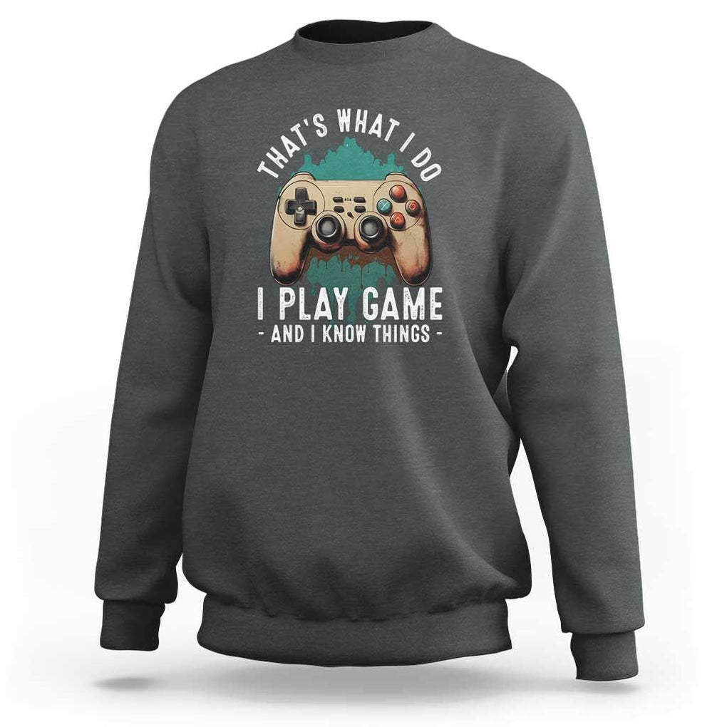 Funny Gaming Sweatshirt That's What I Do I Play Game And I Know Things Game Console TS11 Dark Heather Print Your Wear