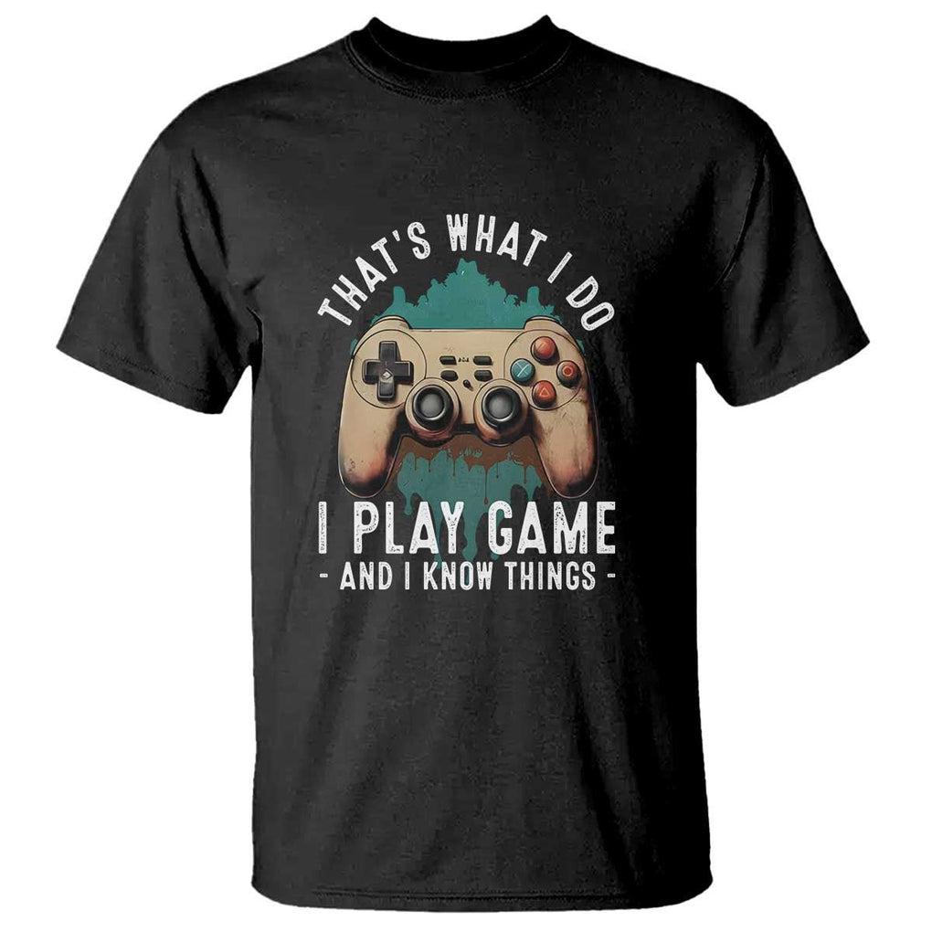 Funny Gaming T Shirt That's What I Do I Play Game And I Know Things Game Console TS11 Black Print Your Wear