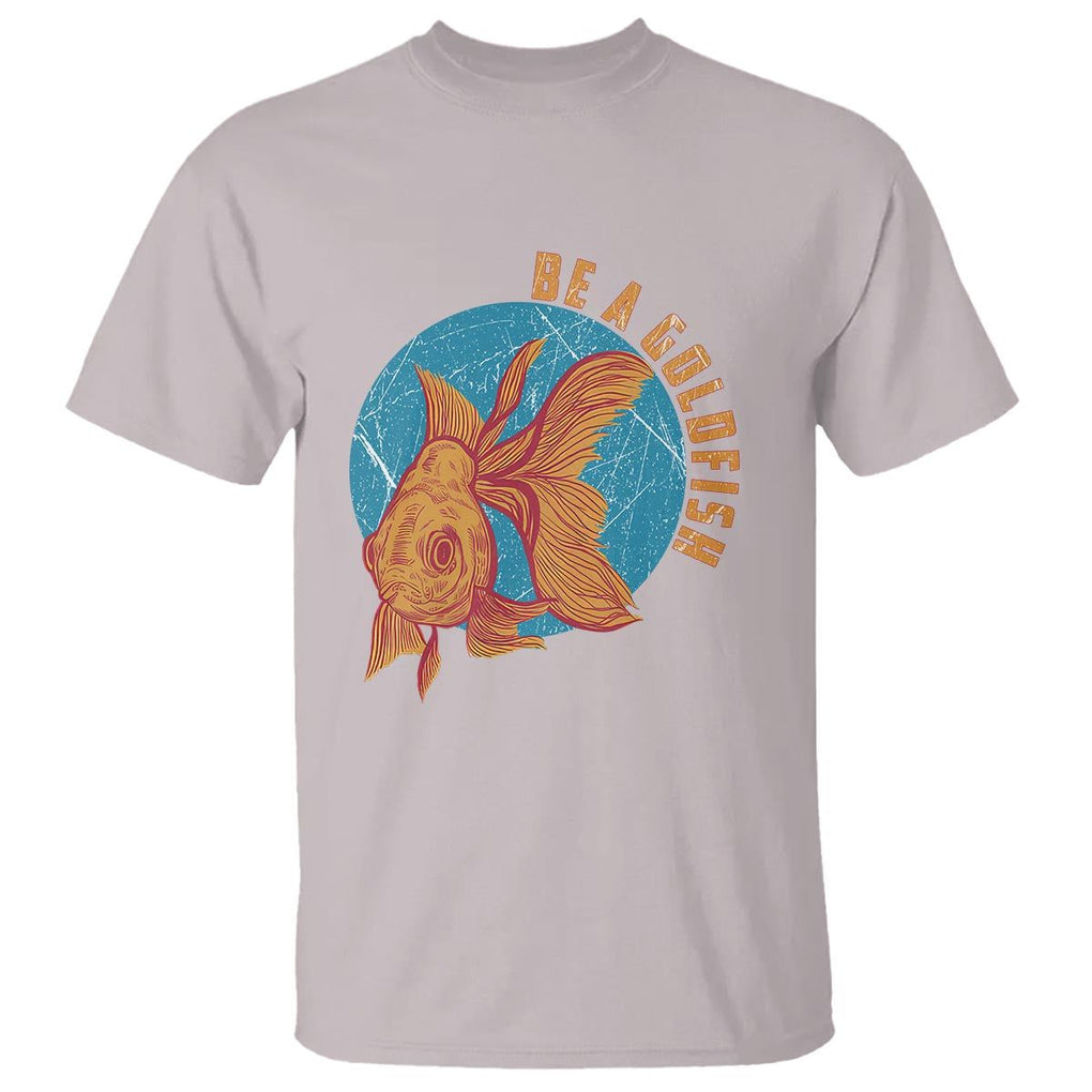 Goldfish Lover T Shirt Be A Goldfish TS11 Ice Gray Print Your Wear