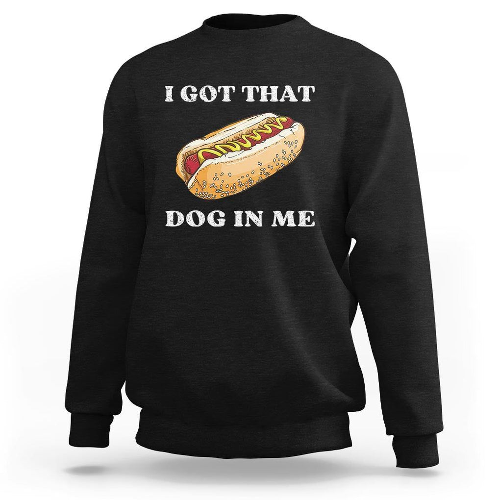 Funny Hot Dogs Sweatshirt I Got That Dog In Me TS11 Black Print Your Wear