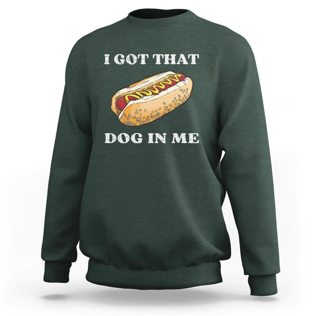 Funny Hot Dogs Sweatshirt I Got That Dog In Me TS11 Dark Forest Green Print Your Wear