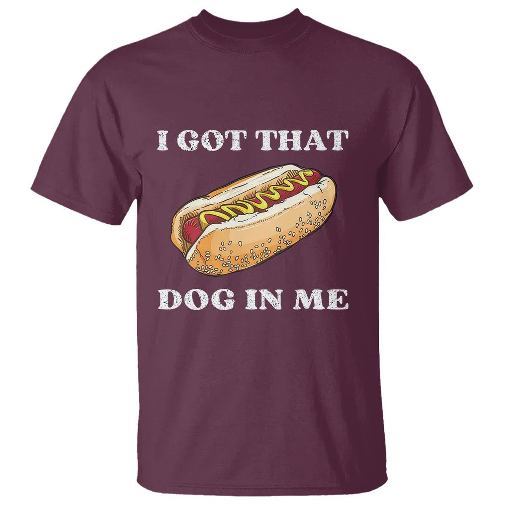 Funny Hot Dogs T Shirt I Got That Dog In Me TS11 Maroon Print Your Wear