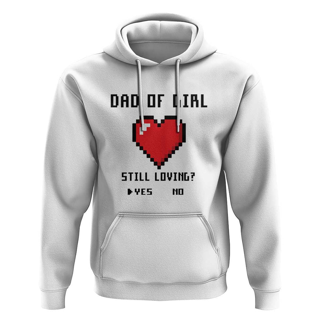 Dad Of Girl Hoodie Still Loving Yes Or No Pixel Heart Father's Day TS11 White Print Your Wear