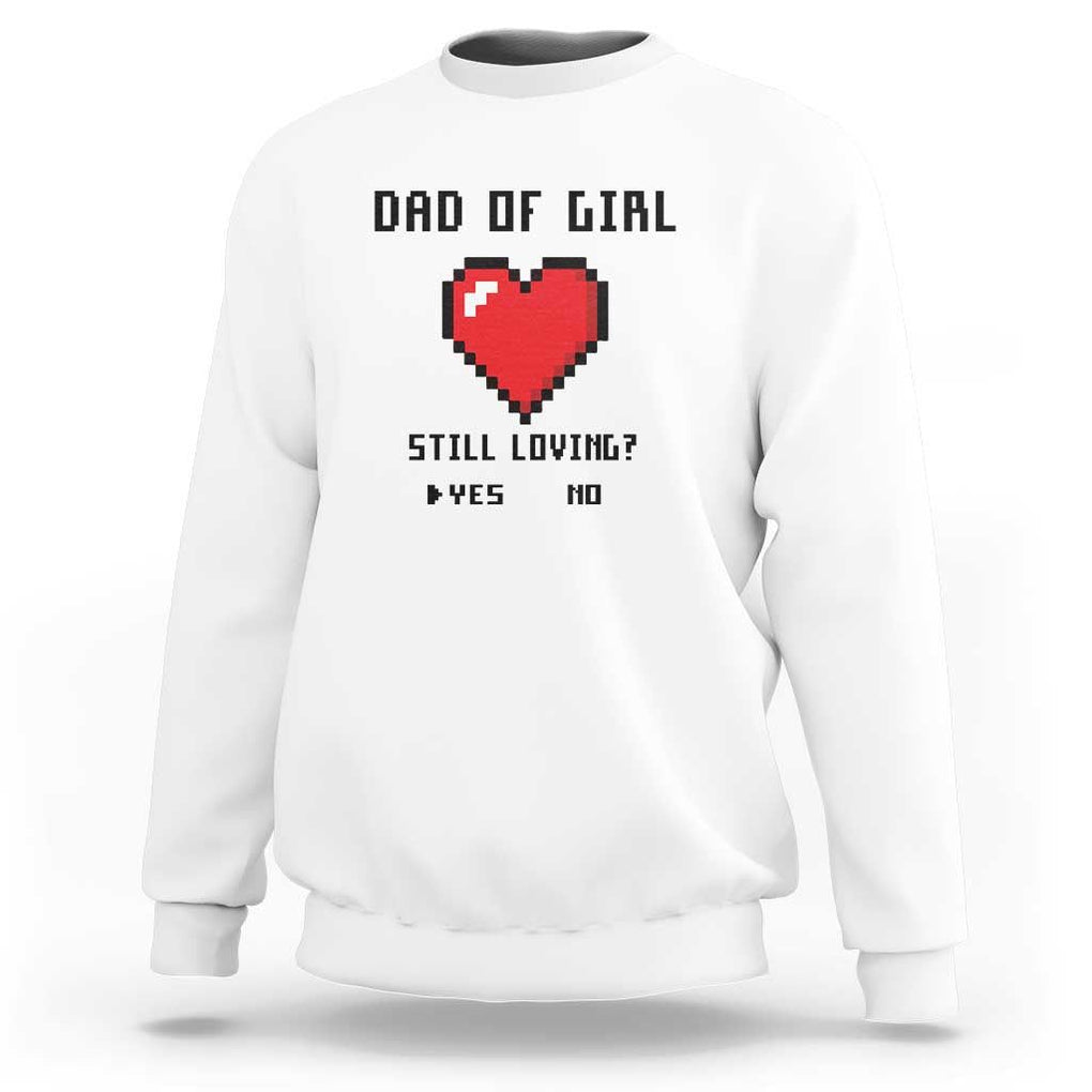 Dad Of Girl Sweatshirt Still Loving Yes Or No Pixel Heart Father's Day TS11 White Print Your Wear