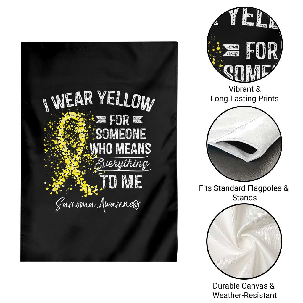 Sarcoma Awareness Garden Flag I Wear Yellow For Someone Who Means Everything To Me TS11 Print Your Wear