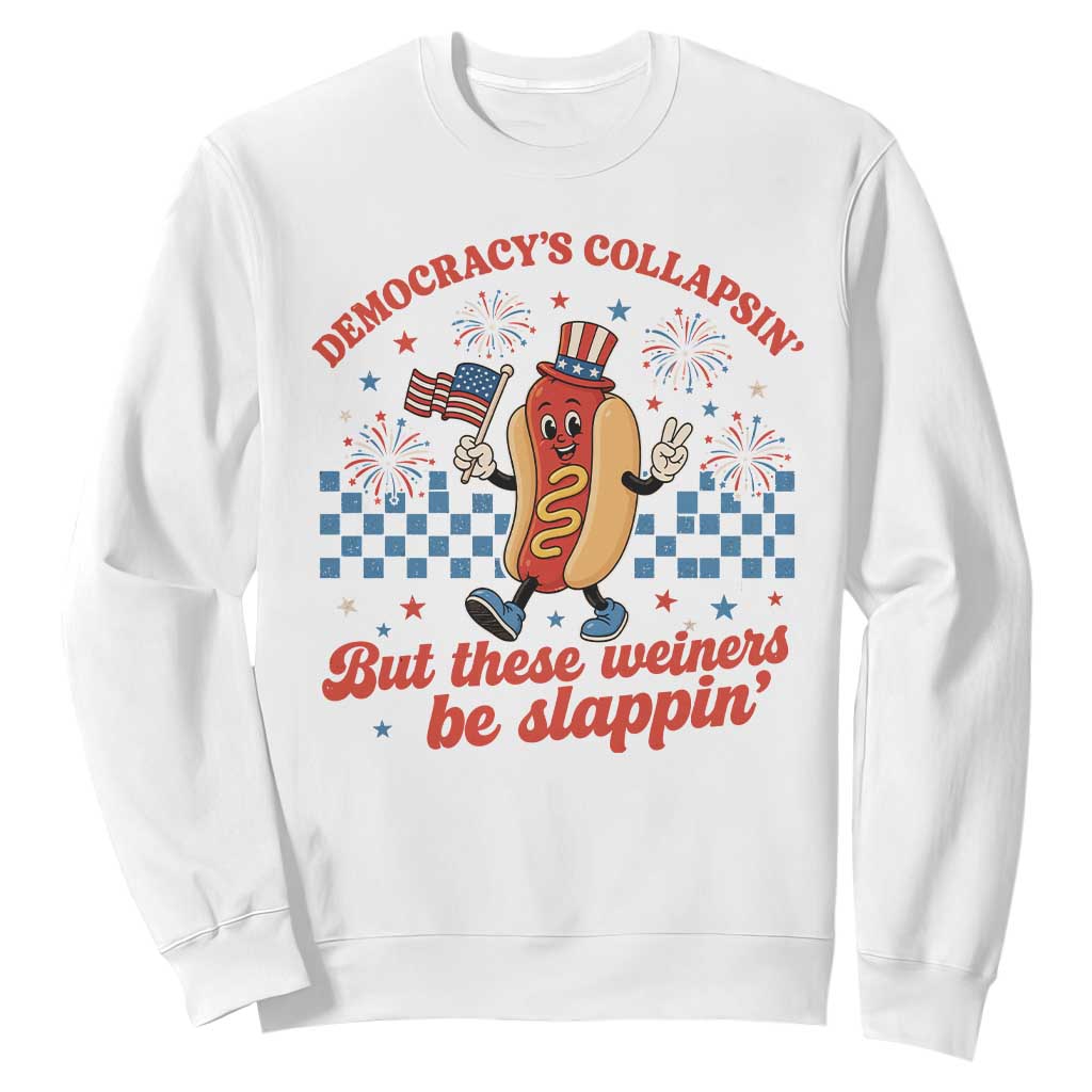Democracy Is Collapsin But These Weiners Be Slappin 4th of July Sweatshirt TS11 White Print Your Wear