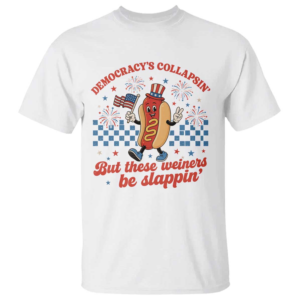 Democracy Is Collapsin But These Weiners Be Slappin 4th of July T Shirt TS11 White Print Your Wear