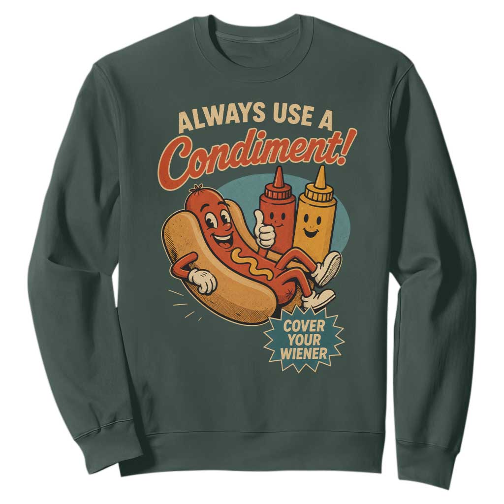 Always Use A Condiment Cover Your Wiener Funny Hot Dog Sweatshirt TS11 Dark Forest Green Print Your Wear