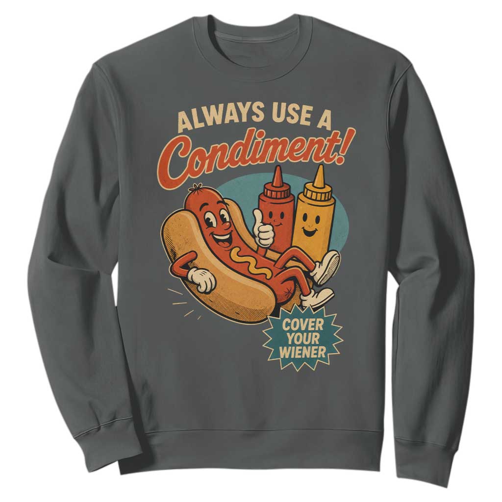 Always Use A Condiment Cover Your Wiener Funny Hot Dog Sweatshirt TS11 Dark Heather Print Your Wear