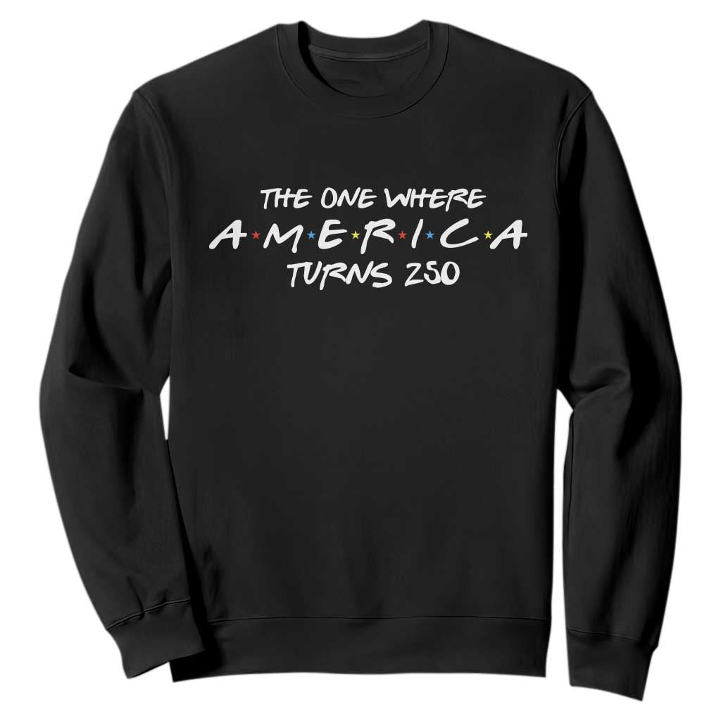 The One Where America Turns 250 Sweatshirt 250 Anniversary USA 4th of July TS11 Black Print Your Wear