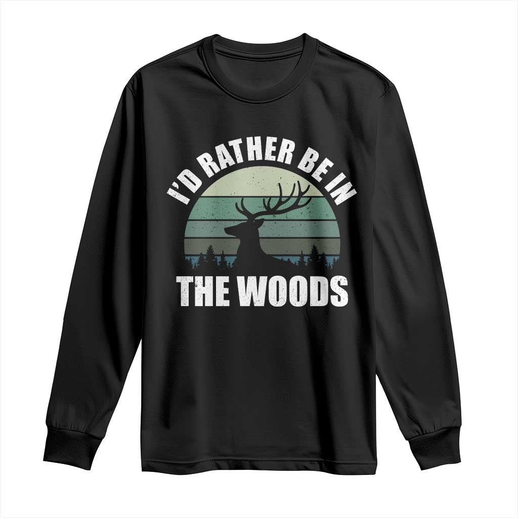 Deer Hunting Long Sleeve Shirt Id Rather Be In the Woods