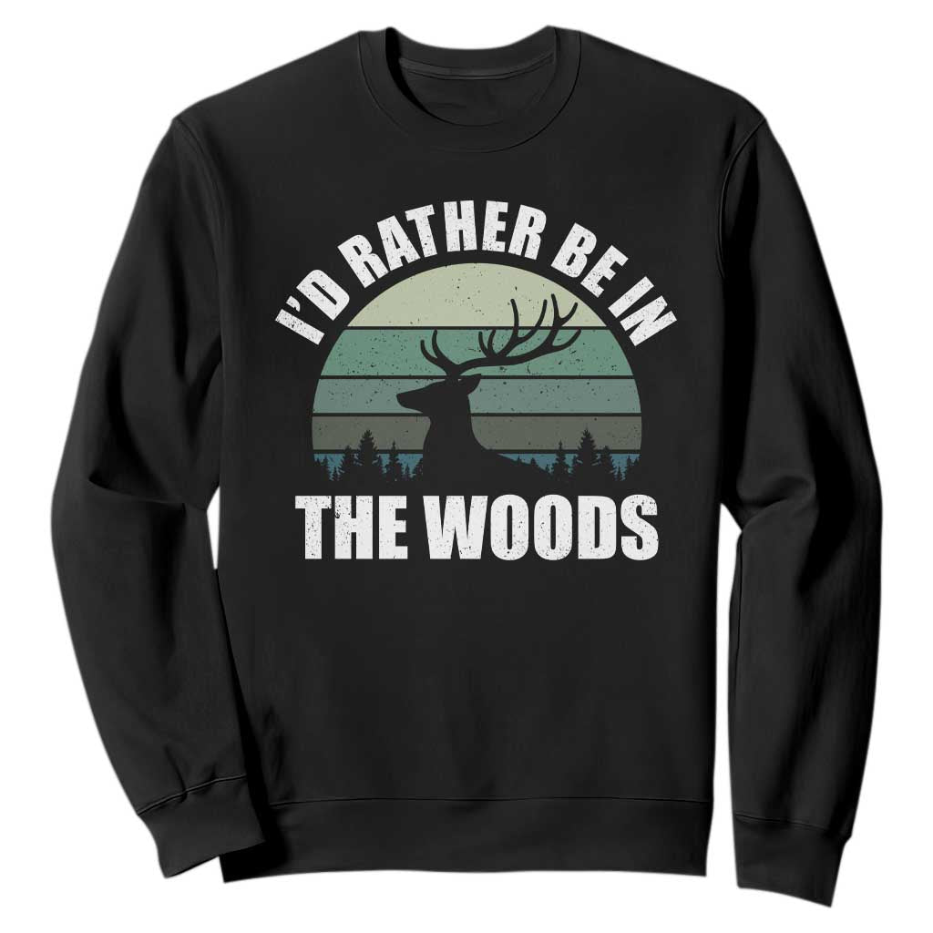 Deer Hunting Sweatshirt Id Rather Be In the Woods